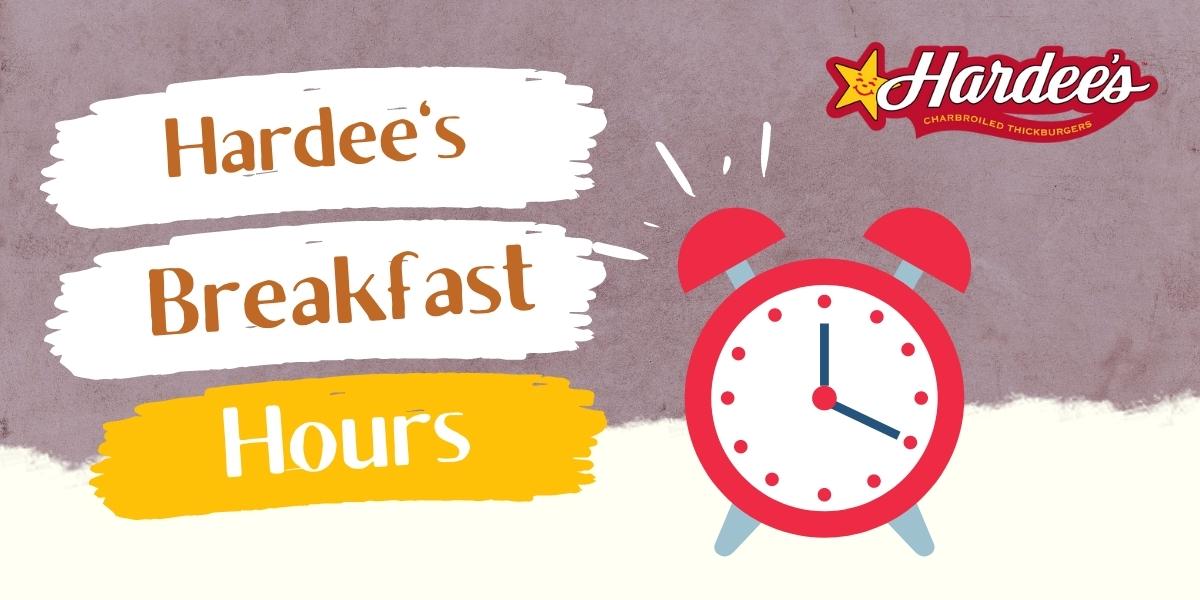 Hardee’s Breakfast Hours | When Does Hardee’s Stop Serving Breakfast?