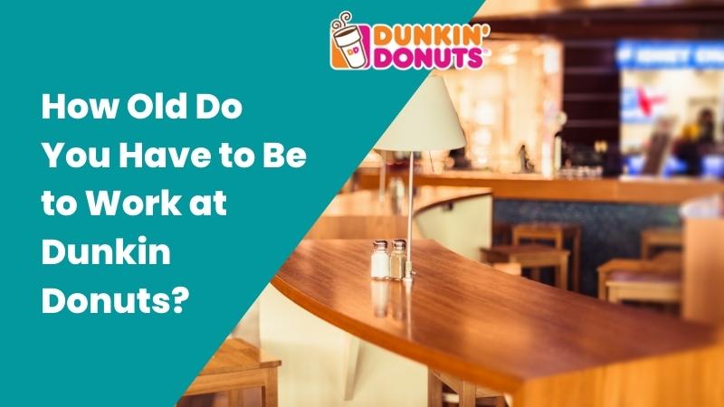 How Old Do You Have to Be to Work at Dunkin Donuts?