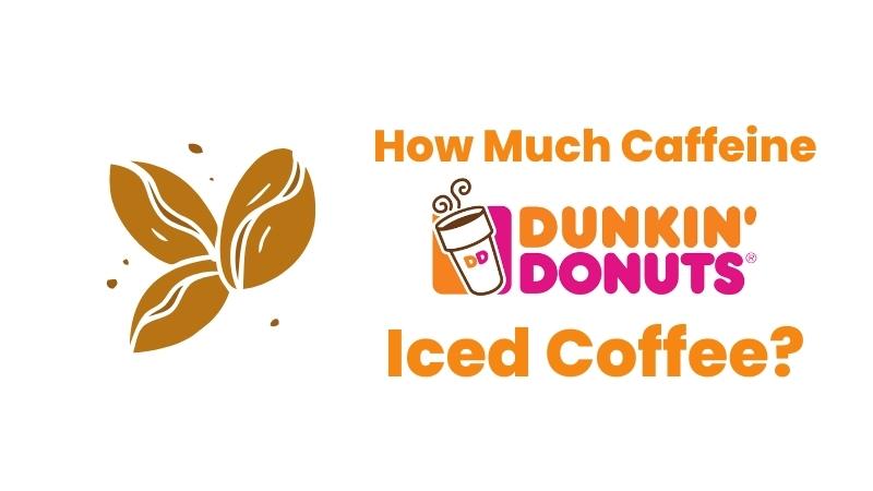 How Much Caffeine in Dunkin Donuts Iced Coffee?