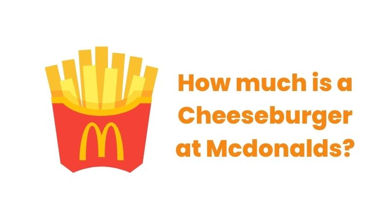 How much is a Cheeseburger at Mcdonalds?