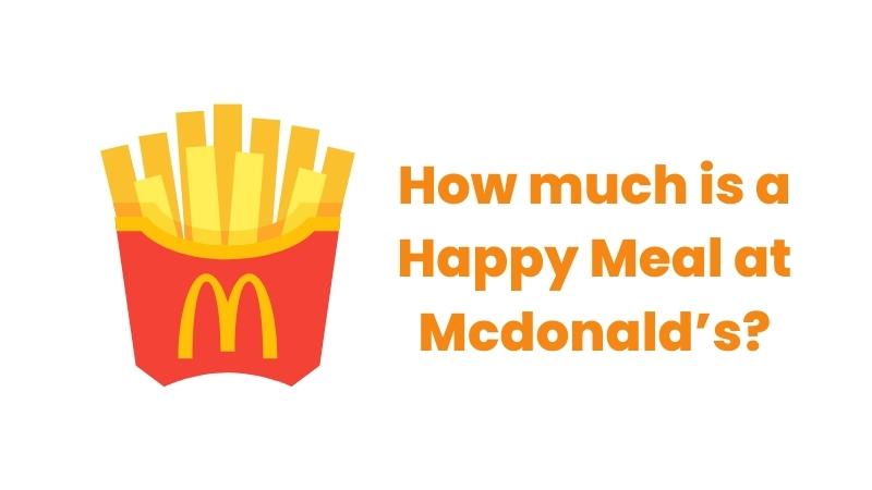 How much is a Happy Meal at Mcdonalds?