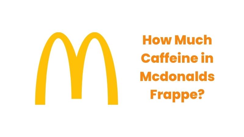 How Much Caffeine in Mcdonalds Frappe?